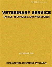 Veterinary Service Tactics, Techniques, and Procedures (FM 4-02.18) (Paperback)
