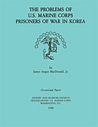 The Problems of U.S. Marine Corps Prisoners of War in Korea (Paperback)