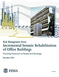 Risk Management Series: Incremental Seismic Rehabilitation of Office Buildings (Fema 397 / December 2003) (Paperback)