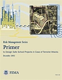 Risk Management Series: Primer to Design Safe School Projects in Case of Terrorist Attacks (Fema 428 / December 2003) (Paperback)