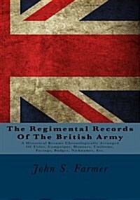The Regimental Records of the British Army: A Historical Resume Chronologically Arranged of Titles, Campaigns, Honours, Uniforms, Facings, Badges, Nic (Paperback)