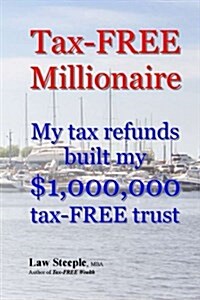 Tax-Free Millionaire: My Tax Refunds Built a $1,000,000 Tax-Free Trust (Paperback)