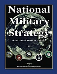 National Military Strategy: Of the United States of America; 1995; A Strategy of Flexible and Selective Engagement (Paperback)