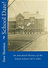 School Daze!: An Anecdotal History of the Union School 1873-1961 (Paperback)