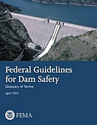 Federal Guidelines for Dam Safety: Glossary of Terms (Paperback)