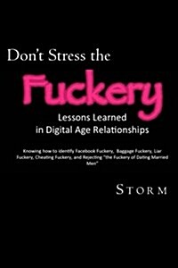 Dont Stress the Fuckery: Lessons Learned in Digital Age Relationships (Paperback)