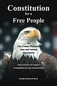 Constitution for a Free People, for City, County, Provincial, State and National Governments: Constitution for a Free People (Paperback)