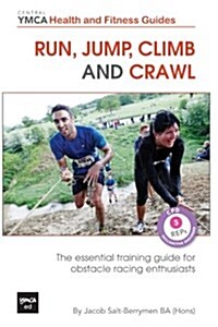 Run, Jump, Climb and Crawl: The Essential Training Guide for Obstacle Racing Enthusiasts, or How to Get Fit, Stay Safe and Prepare for the Toughes (Paperback)