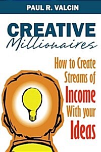 Creative Millionaires: How to Create Streams of Income with Your Ideas (Paperback)