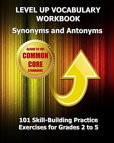 Level Up Vocabulary Workbook Synonyms and Antonyms: Aligned to the Common Core State Standards (Paperback)