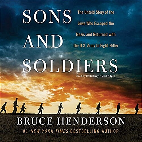 Sons and Soldiers: The Untold Story of the Jews Who Escaped the Nazis and Returned with the U.S. Army to Fight Hitler (MP3 CD)