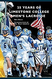 25 Years of Limestone College Mens Lacrosse (Hardcover)