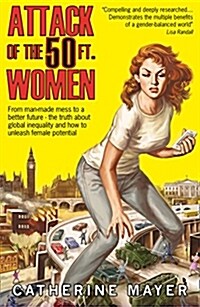 Attack of the 50 Ft. Women: From Man-Made Mess to a Better Future - The Truth about Global Inequality and How to Unleash Female Potential (Paperback)
