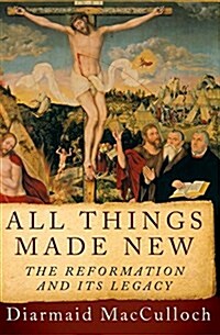 All Things Made New: The Reformation and Its Legacy (Paperback)