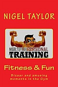 Fitness and Fun - Bizaar & Amusing Moments in the Gym (Paperback)