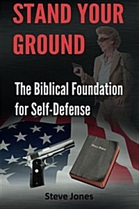 Stand Your Ground: The Biblical Foundation for Self-Defense (Paperback)