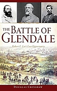 The Battle of Glendale: Robert E. Lee S Lost Opportunity (Hardcover)