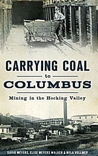 Carrying Coal to Columbus: Mining in the Hocking Valley (Hardcover)