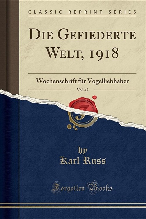 Die Gefiederte Welt, 1918, Vol. 47: Wochenschrift Fur Vogelliebhaber (Classic Reprint) (Paperback)