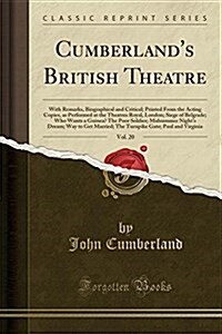 Cumberlands British Theatre, Vol. 20: With Remarks, Biographical and Critical; Printed from the Acting Copies, as Performed at the Theatres Royal, Lo (Paperback)