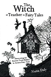 The Witch as Teacher in Fairy Tales: Discovering the Esoteric Truth Hidden in Ancient Fairy Tales (Paperback)