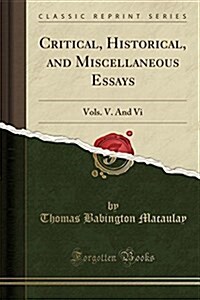 Critical, Historical, and Miscellaneous Essays: Vols. V. and VI (Classic Reprint) (Paperback)