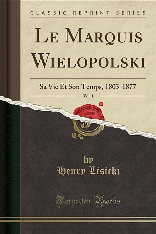 Le Marquis Wielopolski, Vol. 1: Sa Vie Et Son Temps, 1803-1877 (Classic Reprint) (Paperback)