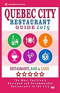 Quebec City Restaurant Guide 2015: Best Rated Restaurants in Quebec City, Canada - 400 restaurants, bars and caf? recommended for visitors, 2015. (Paperback)