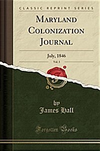 Maryland Colonization Journal, Vol. 3: July, 1846 (Classic Reprint) (Paperback)