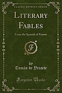 Literary Fables: From the Spanish of Yriarte (Classic Reprint) (Paperback)