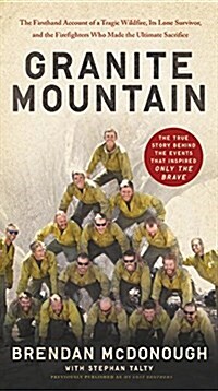 Granite Mountain: The Firsthand Account of a Tragic Wildfire, Its Lone Survivor, and the Firefighters Who Made the Ultimate Sacrifice (Mass Market Paperback)