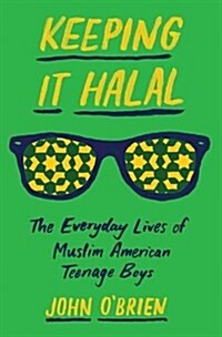 Keeping It Halal: The Everyday Lives of Muslim American Teenage Boys (Hardcover)