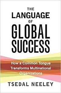 The Language of Global Success: How a Common Tongue Transforms Multinational Organizations (Hardcover)