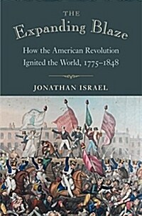 The Expanding Blaze: How the American Revolution Ignited the World, 1775-1848 (Hardcover)