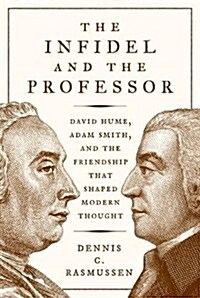 The Infidel and the Professor: David Hume, Adam Smith, and the Friendship That Shaped Modern Thought (Hardcover)