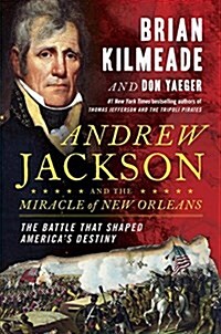 Andrew Jackson and the Miracle of New Orleans: The Battle That Shaped Americas Destiny (Hardcover)