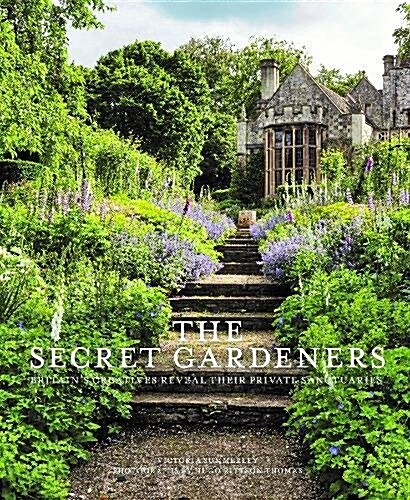 Secret Gardeners : Britains Creatives Reveal Their Private Sanctuaries (Hardcover)