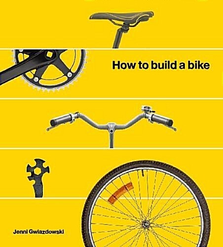 How to Build a Bike : A Simple Guide to Making Your Own Ride (Paperback)