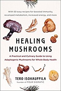 Healing Mushrooms: A Practical and Culinary Guide to Using Mushrooms for Whole Body Health (Paperback)