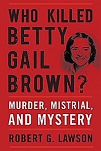 Who Killed Betty Gail Brown?: Murder, Mistrial, and Mystery (Hardcover)