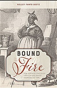 Bound to the Fire: How Virginias Enslaved Cooks Helped Invent American Cuisine (Hardcover)