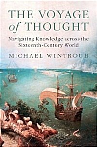The Voyage of Thought : Navigating Knowledge Across the Sixteenth-Century World (Hardcover)