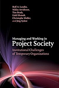 Managing and Working in Project Society : Institutional Challenges of Temporary Organizations (Paperback)