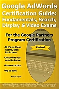 Google Adwords Certification Guide: Fundamentals, Search, Display & Video Exams (Paperback)