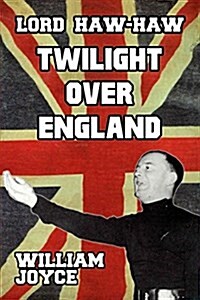Lord Haw Haw: Tiwlight Over England (Paperback)