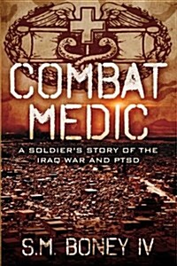 Combat Medic: A Soldiers Story of the Iraq War and Ptsd (Paperback)