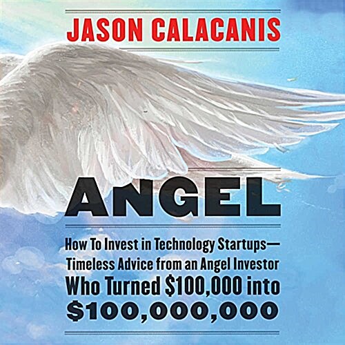 Angel: How to Invest in Technology Startups-Timeless Advice from an Angel Investor Who Turned $100,000 Into $100,000,000 (MP3 CD)