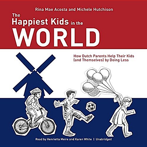 The Happiest Kids in the World: How Dutch Parents Help Their Kids (and Themselves) by Doing Less (Audio CD)