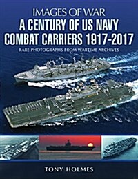 A Century of US Navy Combat Carriers 1917-2017 (Paperback)