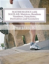 Mathematics with MATLAB: Matrices, Random Numbers, Functions, Derivatives and Geometry (Paperback)